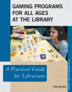 Gaming Programs for All Ages at the Library: A Practical Guide for Librarians