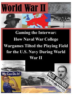 Gaming the Interwar - How Naval War College Wargames Tilted the Playing Field for the U.S. Navy During World War II - Naval War College