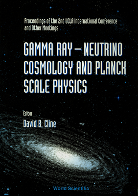 Gamma Ray-Neutrino and Planck Scale Physics - Proceedings of the 2nd UCLA International Conference and Other Meetings - Cline, David B (Editor)