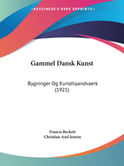Gammel Dansk Kunst: Bygninger Og Kunsthaandvaerk (1921)