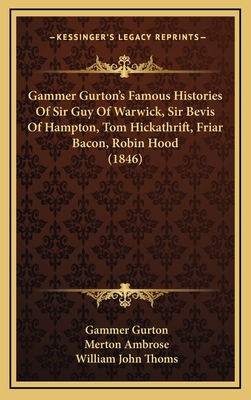 Gammer Gurton's Famous Histories of Sir Guy of Warwick, Sir Bevis of Hampton, Tom Hickathrift, Friar Bacon, Robin Hood (1846) - Gurton, Gammer, and Ambrose, Merton, and Thoms, William John