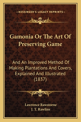 Gamonia Or The Art Of Preserving Game: And An Improved Method Of Making Plantations And Covers, Explained And Illustrated (1837) - Rawstorne, Lawrence