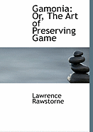 Gamonia: Or, the Art of Preserving Game (Large Print Edition)