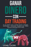 Ganar Dinero con Day Trading: Su gua definitiva hacia la libertad financiera. Estrategias, Oportunidades y Movimientos Ganadores para Obtener Ganancias Sustanciales del Day Trading
