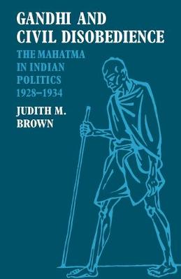 Gandhi and Civil Disobedience: The Mahatma in Indian Politics 1928 1934 - Brown, Judith M, PhD