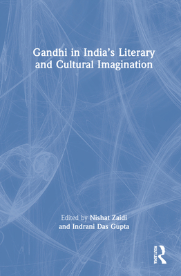 Gandhi in India's Literary and Cultural Imagination - Zaidi, Nishat (Editor), and Das Gupta, Indrani (Editor)