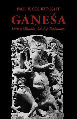 Ganesa: Lord of Obstacles, Lord of Beginnings - Courtright, Paul B