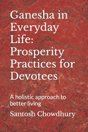 Ganesha in Everyday Life: Prosperity Practices for Devotees: A holistic approach to better living
