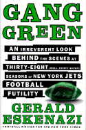 Gang Green: An Irreverent Look Behind the Scenes at Thirty-Eight (Well, Thirty-Seven) Seasons of New York Jets Football Futility