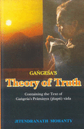 Gangesa's Theory of Truth: Containing the Text of Gangesa's Pramanya (Jnapti) Vada with an English Translation, Explanatory Notes, and an Introdu