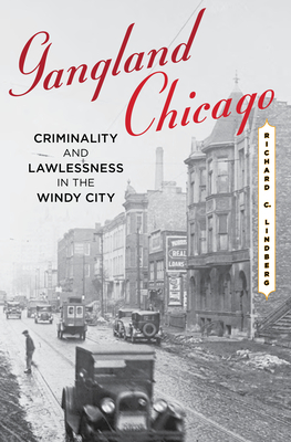 Gangland Chicago: Criminality and Lawlessness in the Windy City - Lindberg, Richard C.