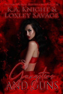 Gangsters And Guns: A Dark Contemporary Romance - Knight, K a, and Savage, Loxley