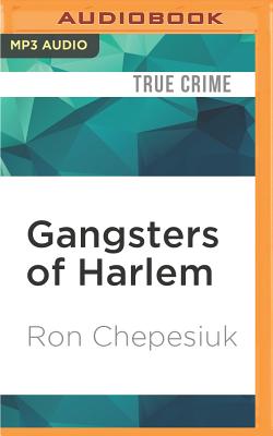Gangsters of Harlem: The Gritty Underworld of New York City's Most Famous Neighborhood - Chepesiuk, Ron, and Jackson, JD (Read by)