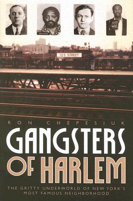 Gangsters of Harlem: The Gritty Underworld of New York's Most Famous Neighborhood - Chepesiuk, Ron