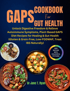 Gaps Cookbook for Gut Health: unlock digestive freedom & relieve autoimmune symptoms, plant-based gaps diet recipes for healing & gut health (gluten & grain-free, low-fodmap, treat ibs naturally)