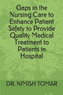 Gaps in the Nursing Care to enhance Patient Safety to Provide Quality Medical Treatment to Patients in Hospital
