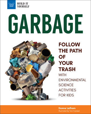 Garbage: Follow the Path of Your Trash with Environmental Science Activities for Kids - Latham, Donna