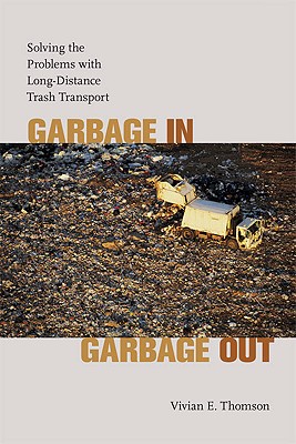 Garbage In, Garbage Out: Solving the Problems with Long-Distance Trash Transport - Thomson, Vivian E, Ms.