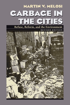Garbage in the Cities: Refuse Reform and the Environment - Melosi, Martin