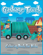 Garbage Truck Coloring Book for Kids: Cute Coloring Book for Toddlers, Kindergarten, Boys, and Girls Who Love Trucks (Children's Book)