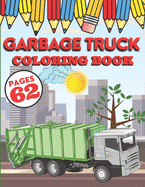 Garbage Truck Coloring Book: My First Big Activity Books of Trucks - Various Skill Levels - for All Kids, Toddlers and Preschoolers who Love Ecology, Recycling and Waste Sorting