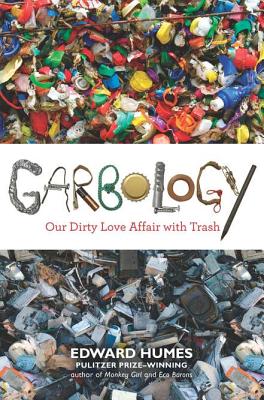 Garbology: Our Dirty Love Affair with Trash - Humes, Ed