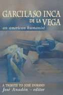 Garcilaso Inca de la Vega: An American Humanist, a Tribute to Jos Durand