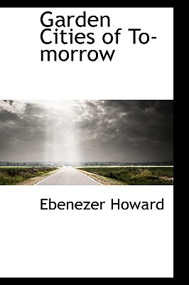 Garden Cities of To-morrow - Howard, Ebenezer