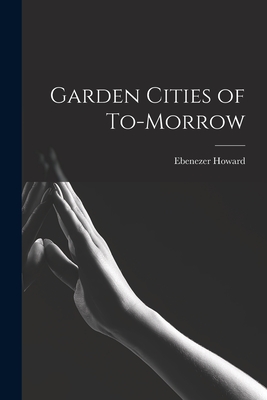Garden Cities of To-morrow - Howard, Ebenezer