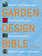 Garden Design Bible: 40 great off-the-peg designs - Detailed planting plans - Step-by-step projects - Gardens to adapt for your space