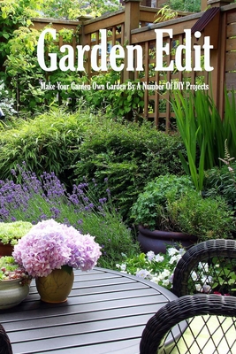 Garden Edit: Make Your Garden Own Garden By A Number Of DIY Projects: Container and Raised Bed Gardening - Donaldson, Jamaine