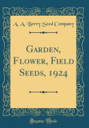 Garden, Flower, Field Seeds, 1924 (Classic Reprint)