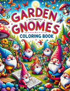 Garden Gnomes Coloring book: Turn Your Color Experience into a Gnome-tastic Adventure with Our Gallery - Where Every Page Invites You to Discover the Hidden World of Garden Gnomes, Ready for Your Artistic Expression to Bring Joy and Wonder