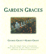 Garden Graces: How the Simple Tasks of Gardening Have Affected the Art, Music, Literature, and Ideas of Western Civilization