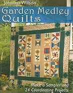 Garden Medley Quilts: Make a Sampler and 24 Coordinating Projects