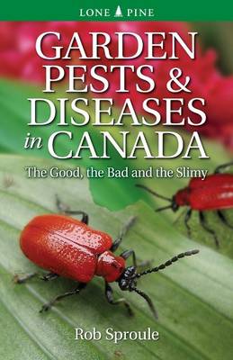 Garden Pests & Diseases in Canada: The Good, the Bad and the Slimy - Sproule, Rob