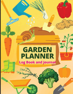 Garden Planner Journal and Log Book: A Complete Gardening Organizer Notebook for Garden Lovers to Track Vegetable Growing, Gardening Activities and Plant Details