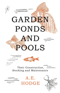 Garden Ponds and Pools - Their Construction, Stocking and Maintenance