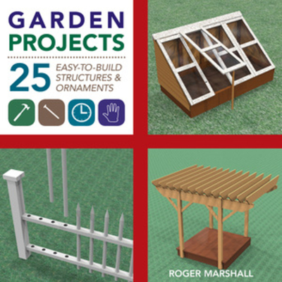 Garden Projects: 25 Easy-To-Build Wood Structures & Ornaments - Marshall, Roger