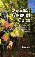 Garden State Wineries Guide: The Tasteful Traveler's Handbook to the Wineries and Vineyards of New Jersey