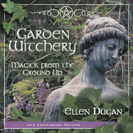 Garden Witchery: Magick from the Ground Up