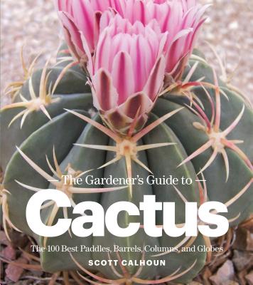 Gardener's Guide to Cactus - Calhoun, Scott D.