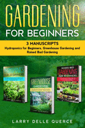 Gardening for Beginners 3 Manuscripts: Hydroponics for Beginners, Greenhouse Gardening, Raised Bed Gardening for Beginners