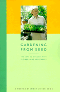Gardening from Seed: The Keys to Success with Flowers and Vegetables