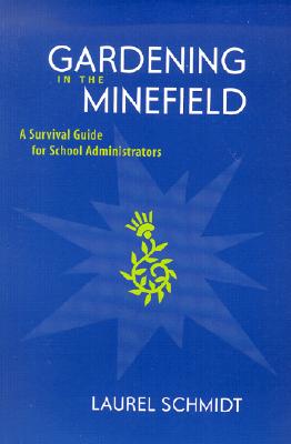 Gardening in the Minefield: A Survival Guide for School Administrators - Schmidt, Laurel