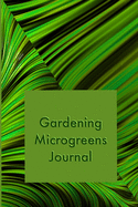 Gardening Microgreens Journal: Track the growth of your micro greens in this log book. Write the name and date of the planted microgreens and observe how they grow. Record the water and sun settings.