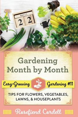 Gardening Month by Month: Tips for Flowers, Vegetables, Lawns, and Houseplants - Cordell, Rosefiend
