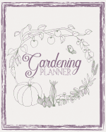 Gardening Planner: Garden Diary and Record Book - Flower, Fruit and Vegetable Gardeners Allotment Journal - Plan What to Plant Where and When Plant Inventory, Plot Design, Year and Month Planners, Recurring Tasks, and More