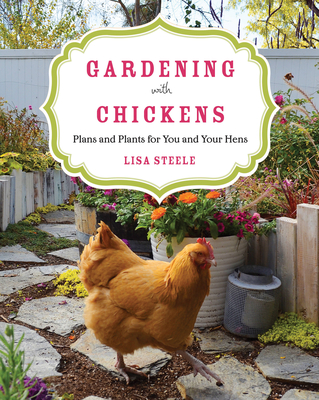 Gardening with Chickens: Plans and Plants for You and Your Hens - Steele, Lisa