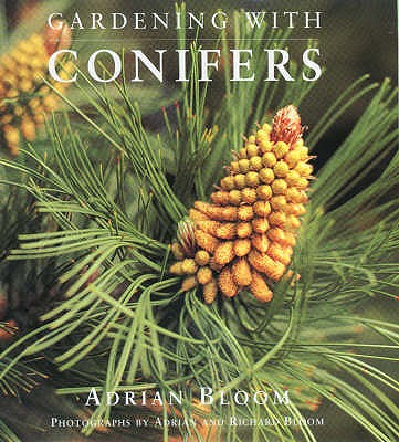 Gardening with Conifers - Bloom, Adrian, and Bloom, Richard (Photographer)
